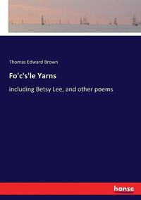 Cover image for Fo'c's'le Yarns: including Betsy Lee, and other poems