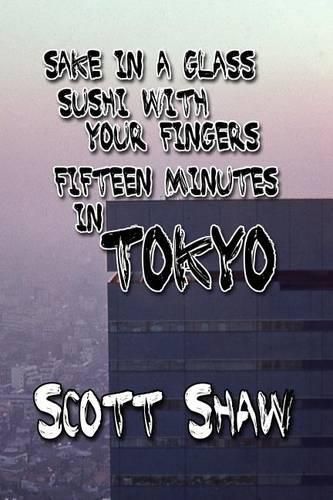 Cover image for Sake in a Glass, Sushi with Your Fingers: Fifteen Minutes in Tokyo