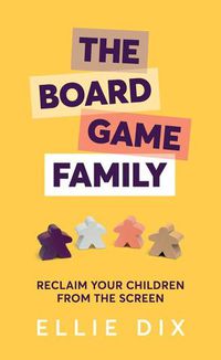 Cover image for The Board Game Family: Reclaim your children from the screen