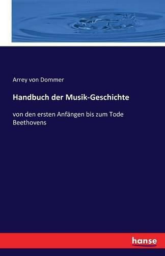 Cover image for Handbuch der Musik-Geschichte: von den ersten Anfangen bis zum Tode Beethovens