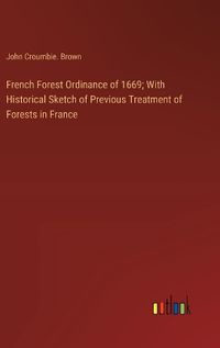 Cover image for French Forest Ordinance of 1669; With Historical Sketch of Previous Treatment of Forests in France