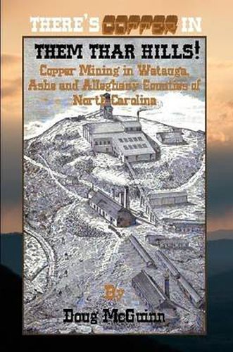 There's Copper in Them Thar Hills!: Copper Mining in Watauga, Ashe and Alleghany Counties of North Carolina