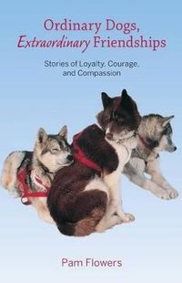 Cover image for Ordinary Dogs, Extraordinary Friendships: Stories of Loyalty, Courage, and Compassion