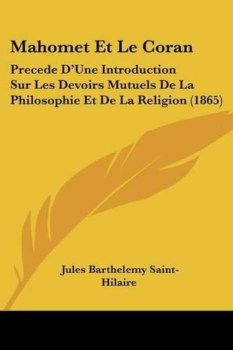 Mahomet Et Le Coran: Precede D'Une Introduction Sur Les Devoirs Mutuels de La Philosophie Et de La Religion (1865)