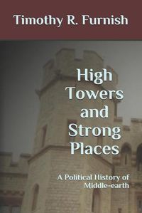 Cover image for High Towers and Strong Places: A Political History of Middle-earth