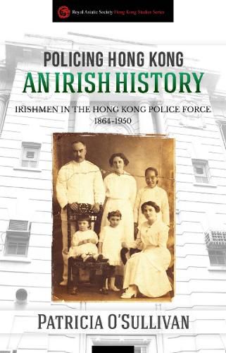 Cover image for Policing Hong Kong  An Irish History: Irishmen in the Hong Kong Police Force, 1864-1950