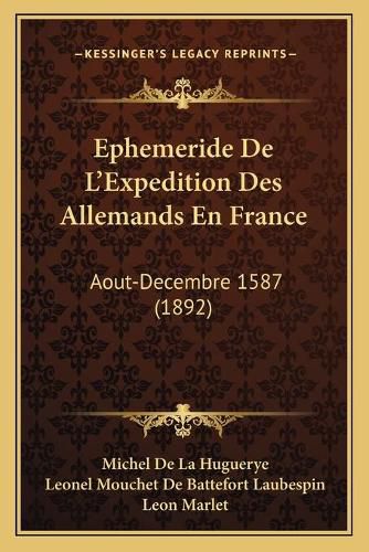 Ephemeride de L'Expedition Des Allemands En France: Aout-Decembre 1587 (1892)