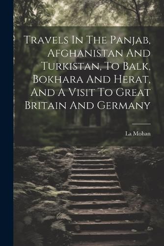 Cover image for Travels In The Panjab, Afghanistan And Turkistan, To Balk, Bokhara And Herat, And A Visit To Great Britain And Germany