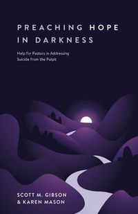 Cover image for Preaching Hope in Darkness: Help for Pastors in Addressing Suicide from the Pulpit