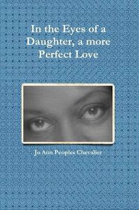 Cover image for In the Eyes of a Daughter, a More Perfect Love