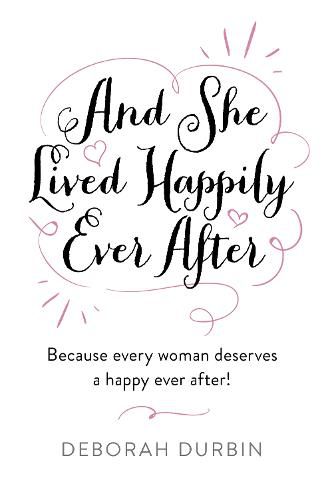 Cover image for And She Lived Happily Ever After: Because every woman deserves a happy ever after!