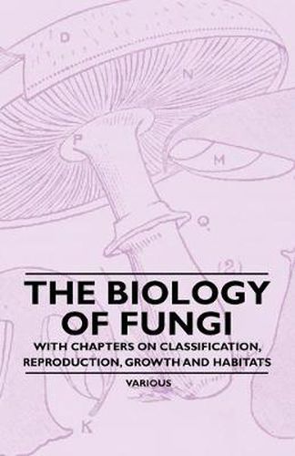 Cover image for The Biology of Fungi - With Chapters on Classification, Reproduction, Growth and Habitats