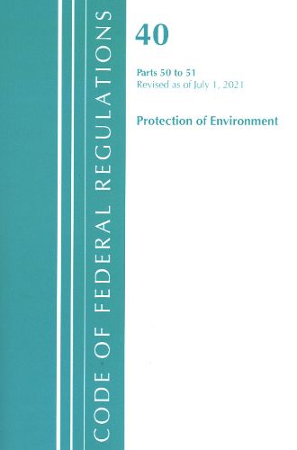 Cover image for Code of Federal Regulations, Title 40 Protection of the Environment 50-51, Revised as of July 1, 2021