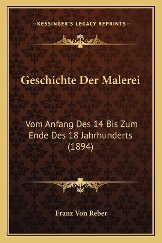 Geschichte Der Malerei: Vom Anfang Des 14 Bis Zum Ende Des 18 Jahrhunderts (1894)