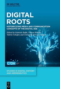 Cover image for Digital Roots: Historicizing Media and Communication Concepts of the Digital Age