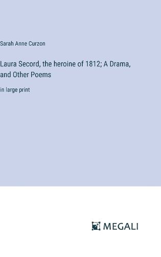 Laura Secord, the heroine of 1812; A Drama, and Other Poems