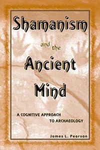 Cover image for Shamanism and the Ancient Mind: A Cognitive Approach to Archaeology