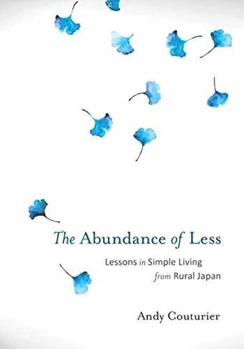 Cover image for The Abundance of Less: Lessons in Simple Living from Rural Japan