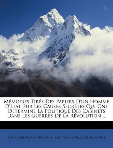 Cover image for Mmoires Tirs Des Papiers D'Un Homme D'Tat, Sur Les Causes Secrtes Qui Ont Dtermin La Politique Des Cabinets Dans Les Guerres de La Rvolution ...