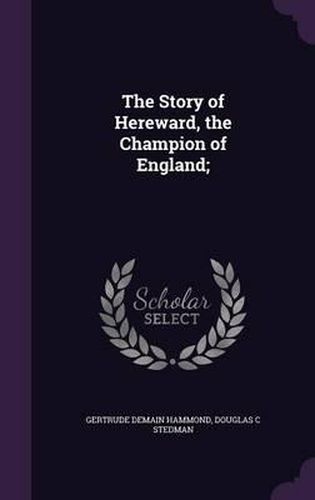 Cover image for The Story of Hereward, the Champion of England;