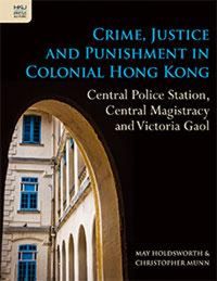 Cover image for Crime, Justice and Punishment in Colonial Hong Kong: Central Police Station, Central Magistracy and Victoria Gaol