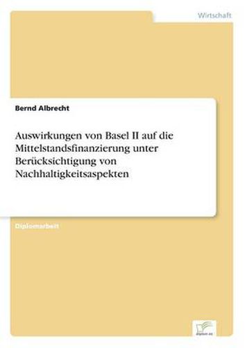 Cover image for Auswirkungen von Basel II auf die Mittelstandsfinanzierung unter Berucksichtigung von Nachhaltigkeitsaspekten