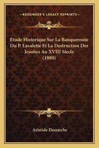 Cover image for Etude Historique Sur La Banqueroute Du P. Lavalette Et La Destruction Des Jesuites Au XVIII Siecle (1880)