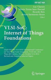 Cover image for VLSI-SoC: Internet of Things Foundations: 22nd IFIP WG 10.5/IEEE International Conference on Very Large Scale Integration, VLSI-SoC 2014, Playa del Carmen, Mexico, October 6-8, 2014, Revised Selected Papers