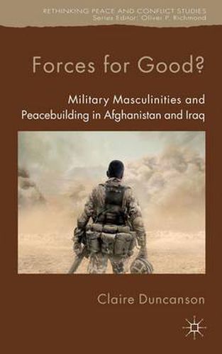 Forces for Good?: Military Masculinities and Peacebuilding in Afghanistan and Iraq