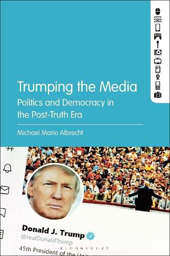 Cover image for Trumping the Media: Politics and Democracy in the Post-Truth Era