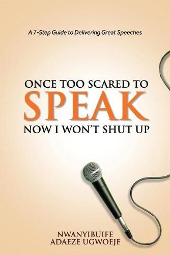 Cover image for Once Too Scared to Speak, Now I Won't Shut Up: A 7-Step Guide to Delivering Great Speeches