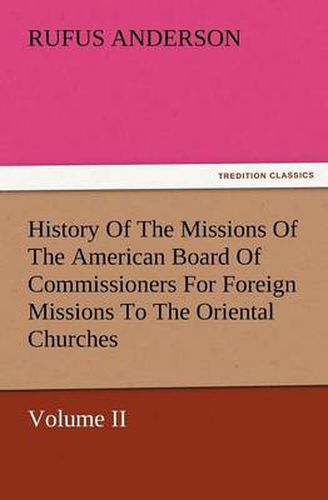 Cover image for History of the Missions of the American Board of Commissioners for Foreign Missions to the Oriental Churches, Volume II.