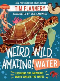 Cover image for Weird, Wild, Amazing! Water: Exploring the Incredible World Beneath the Waves