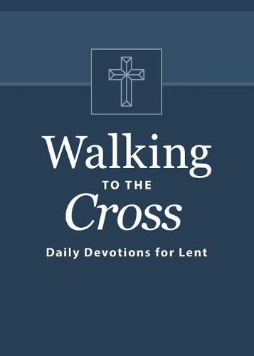 Cover image for Walking to the Cross: Daily Devotions for Lent