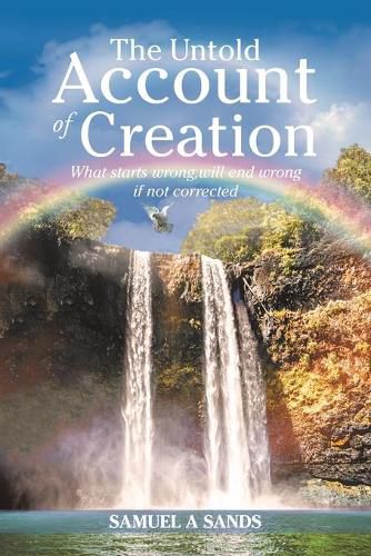 Cover image for The Untold Account of Creation: What Starts Wrong, Will End Wrong If Not Corrected