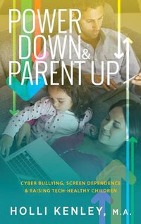 Cover image for Power Down & Parent Up!: Cyber Bullying, Screen Dependence & Raising Tech-Healthy Children