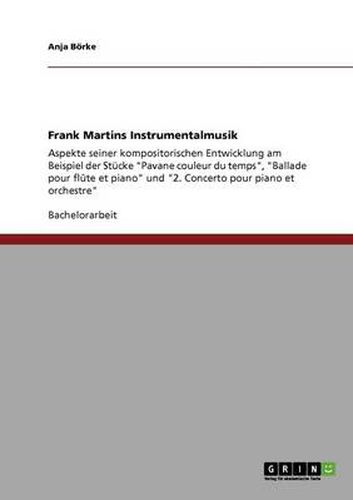 Cover image for Frank Martins Instrumentalmusik: Aspekte seiner kompositorischen Entwicklung am Beispiel der Stucke Pavane couleur du temps, Ballade pour flute et piano und 2. Concerto pour piano et orchestre