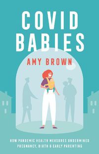 Cover image for Covid Babies: How pandemic health measures undermined pregnancy, birth and early parenting