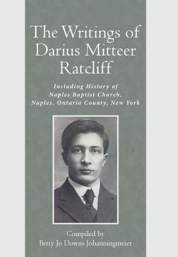 Cover image for The Writings of Darius Mitteer Ratcliff: Including History of Naples Baptist Church, Naples, Ontario County, New York