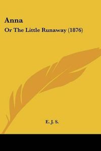 Cover image for Anna: Or the Little Runaway (1876)