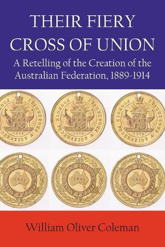 Cover image for Their Fiery Cross of Union: A Retelling of the Creation of the Australian Federation, 1889-1914