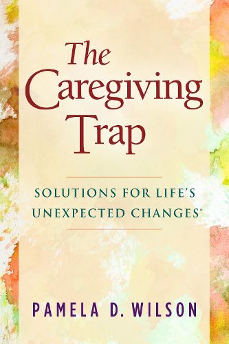 Cover image for The Caregiving Trap: Solutions for Life's Unexpected Changes