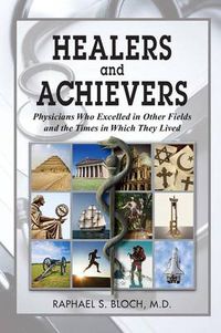 Cover image for Healers and Achievers: Physicians Who Excelled in Other Fields and the Times in Which They Lived