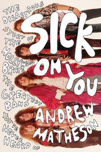 Cover image for Sick On You: The Disastrous Story of The Hollywood Brats, the Greatest Band You've Never Heard Of