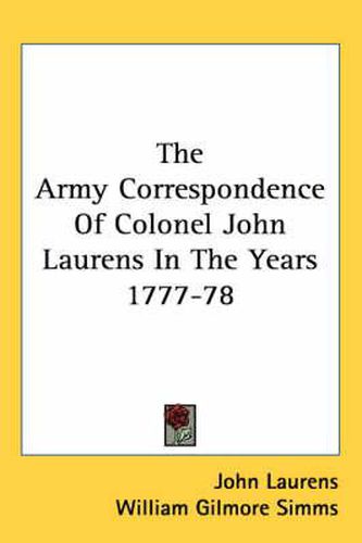 Cover image for The Army Correspondence of Colonel John Laurens in the Years 1777-78