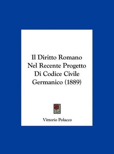 Cover image for Il Diritto Romano Nel Recente Progetto Di Codice Civile Germanico (1889)