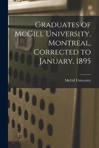 Cover image for Graduates of McGill University, Montreal, Corrected to January, 1895 [microform]