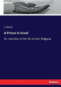 Cover image for A Prince in Israel: Or, sketches of the life of John Ridgway