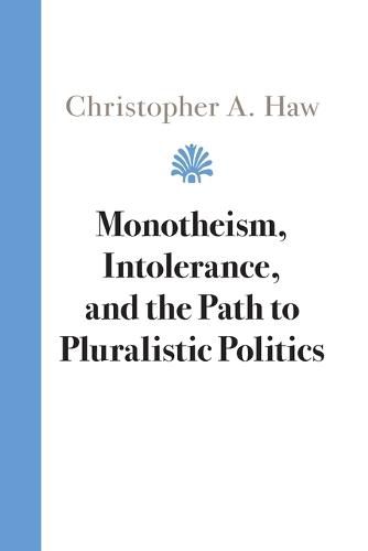 Cover image for Monotheism, Intolerance, and the Path to Pluralistic Politics