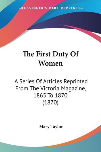 Cover image for The First Duty of Women: A Series of Articles Reprinted from the Victoria Magazine, 1865 to 1870 (1870)